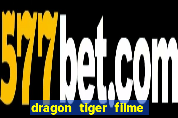 dragon tiger filme completo dublado online